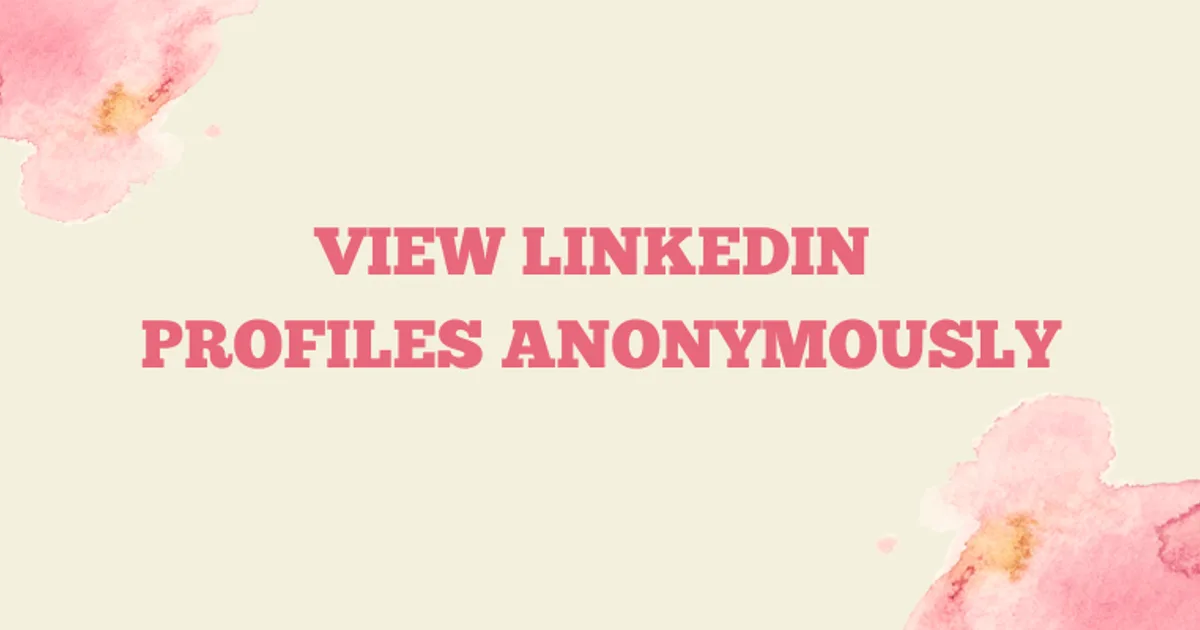 How to view LinkedIn profiles anonymously