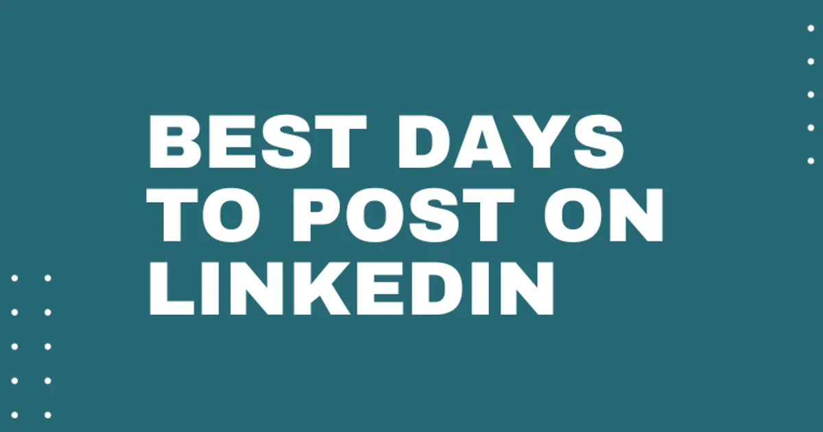 The Best Days to Post on LinkedIn: Maximizing Your Reach and Engagement
